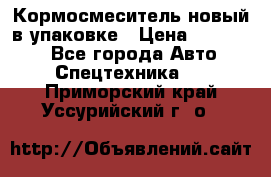 Кормосмеситель новый в упаковке › Цена ­ 580 000 - Все города Авто » Спецтехника   . Приморский край,Уссурийский г. о. 